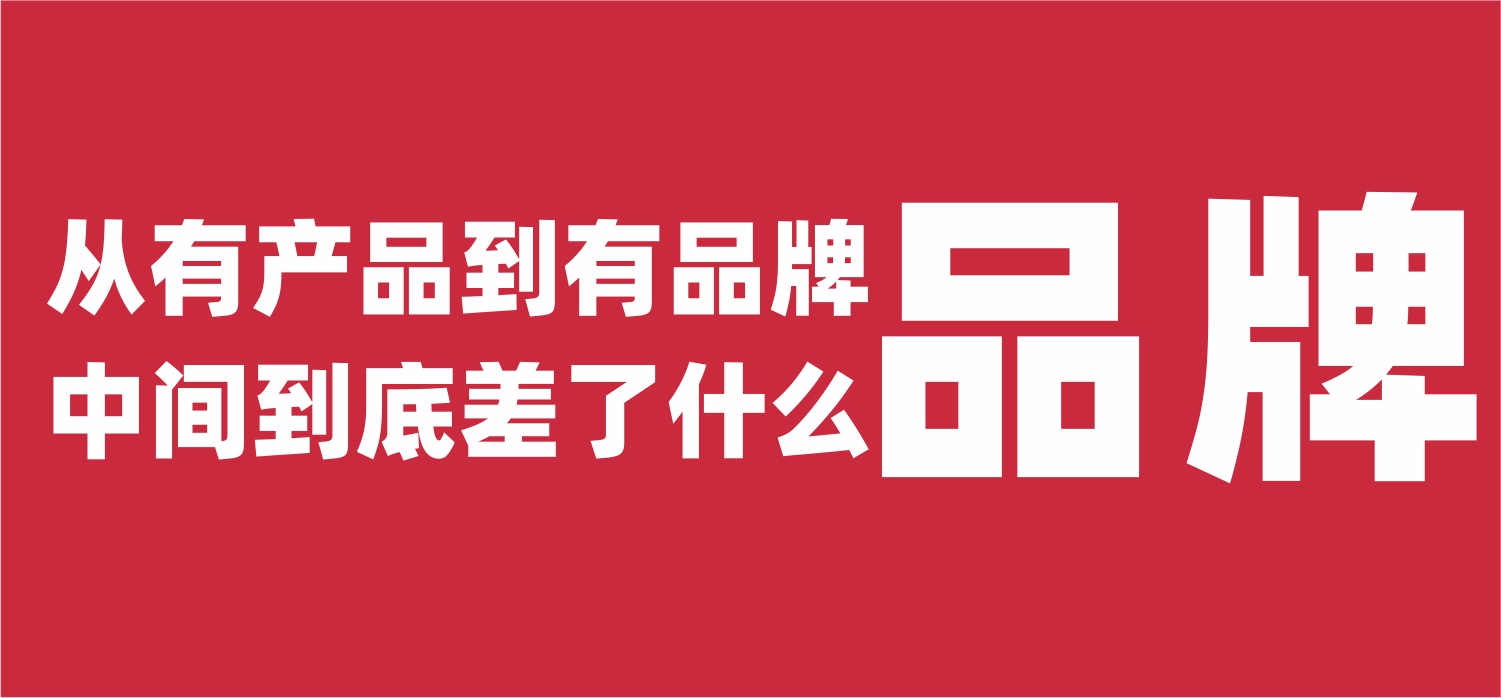 从"有产品"到"有品牌"，中间到底差了什么？