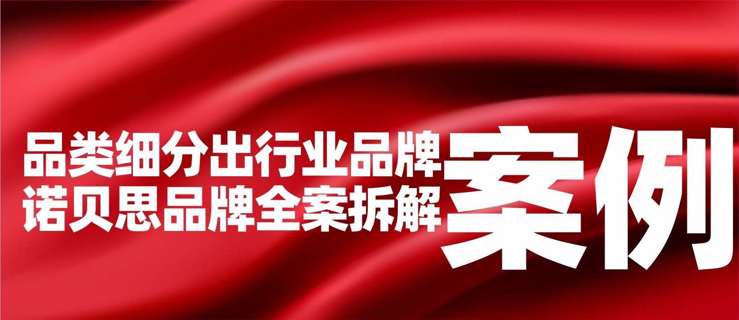 信立浩达案例：品类细分切出行业新贵——诺贝思品牌全案拆解